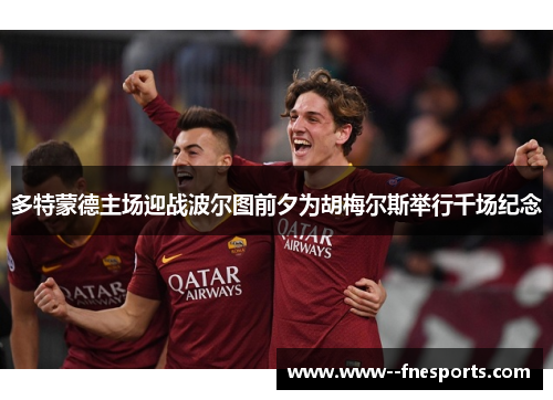 多特蒙德主场迎战波尔图前夕为胡梅尔斯举行千场纪念 多特蒙德主场迎战波尔图前夕为胡梅尔斯举行千场纪念