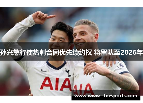 孙兴慜行使热刺合同优先续约权 将留队至2026年